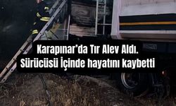 Karapınar'da seyir halindeki tır alev aldı sürücü hayatını kaybetti