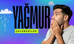 YAĞMUR ÇALAMADILAR!