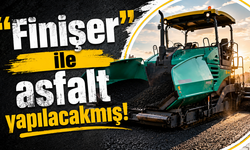 ''Finişer'' ile asfalt, yapılacakmış!
