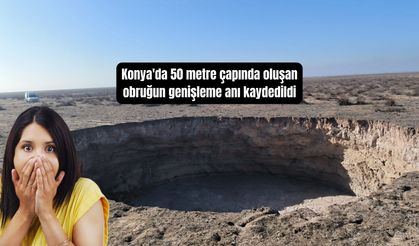 Konya'da 50 metre çapında oluşan obruğun genişleme anı kaydedildi