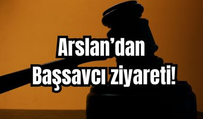 Arslan'dan Başsavcı ziyareti!