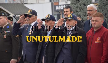 111 YIL GEÇTİ, UNUTULMADI!