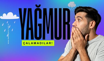 YAĞMUR ÇALAMADILAR!