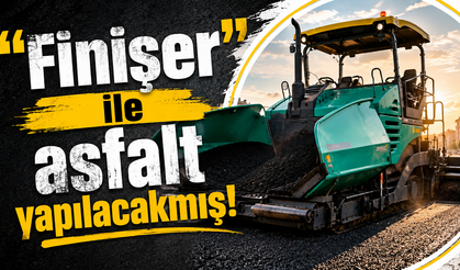 ''Finişer'' ile asfalt, yapılacakmış!