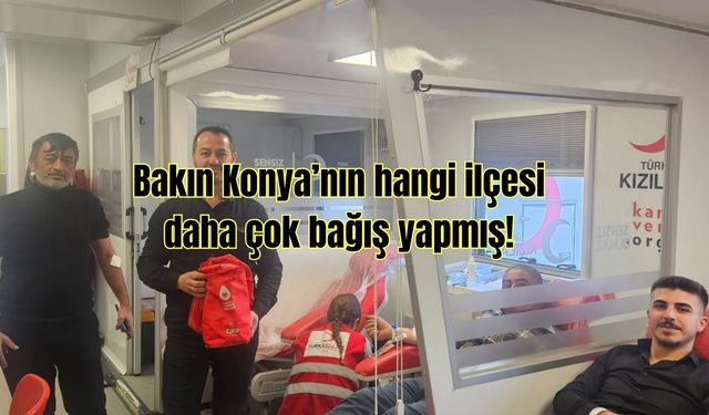 Bakın Konya'nın hangi ilçesi daha çok bağış yapmış!