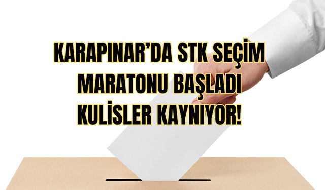 KARAPINAR’DA STK SEÇİM MARATONU BAŞLADI, KULİSLER KAYNIYOR!
