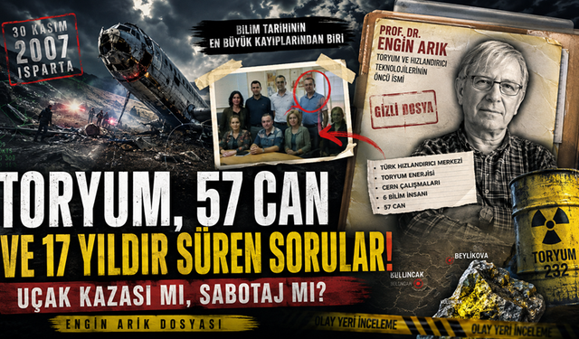 ENGİN ARIK DOSYASI: TORYUM, 57 CAN VE 17 YILDIR SÜREN SORULAR!