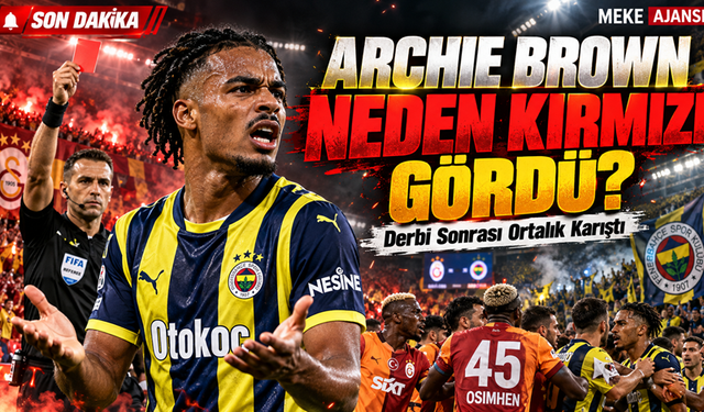 Archie Brown neden kırmızı kart gördü? Galatasaray-Fenerbahçe derbisi sonrası olay