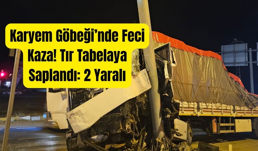 Karyem Göbeği’nde Feci Kaza! Tır Tabelaya Saplandı: 2 Yaralı