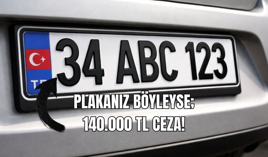 PLAKANIZ BÖYLEYSE, 140.000 TL CEZA!