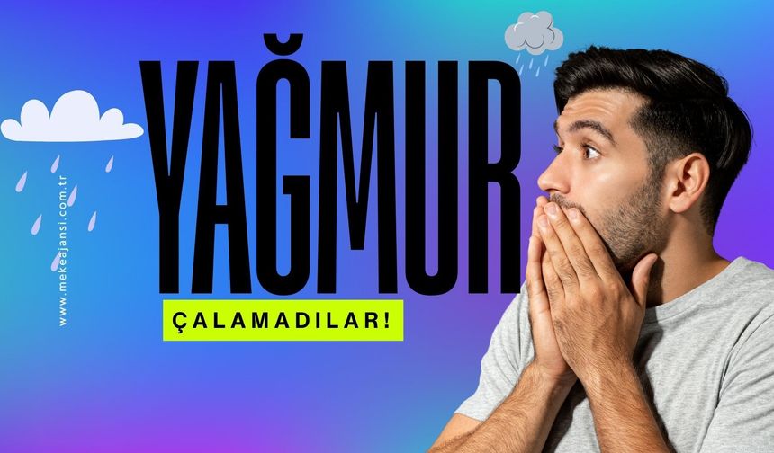 YAĞMUR ÇALAMADILAR!