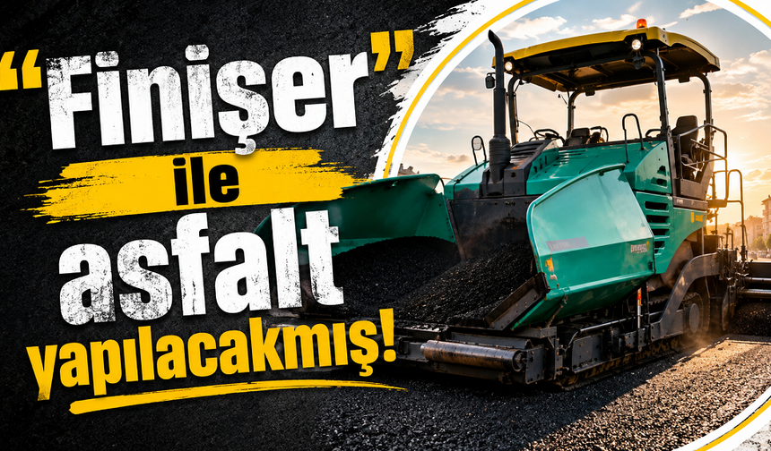 ''Finişer'' ile asfalt, yapılacakmış!