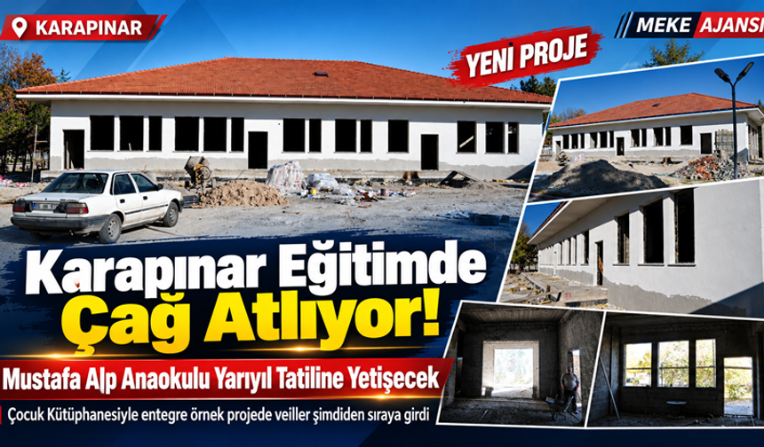 Karapınar’da eğitimde yeni dönem: Mustafa Alp Anaokulu yarıyıl tatiline yetiştirilecek